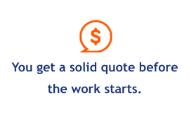 You get a solid quote before the work starts.