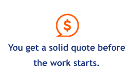 You get a solid quote before the work starts.